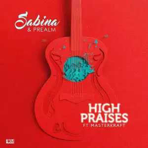 Sabina & PRealm - “High Praises” ft. Masterkraft